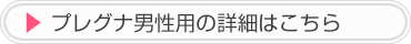 プレグナ男性用の詳細はこちら